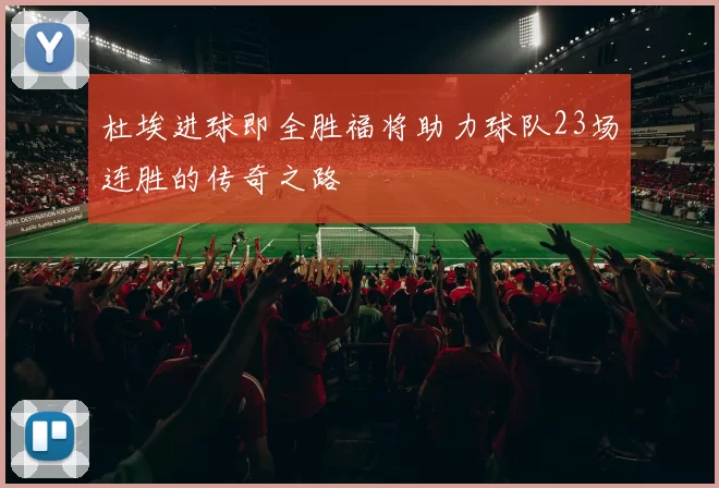 杜埃进球即全胜福将助力球队23场连胜的传奇之路
