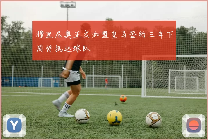 穆里尼奥正式加盟皇马签约三年下周将抵达球队