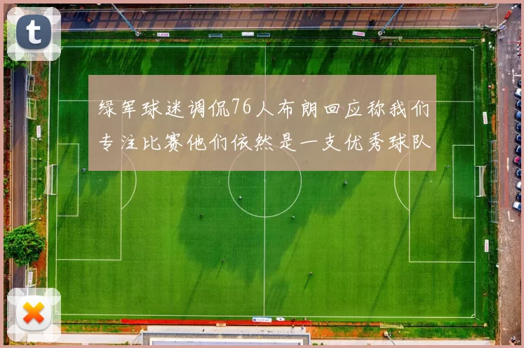 绿军球迷调侃76人布朗回应称我们专注比赛他们依然是一支优秀球队